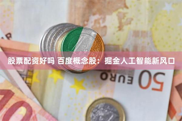 股票配资好吗 百度概念股：掘金人工智能新风口
