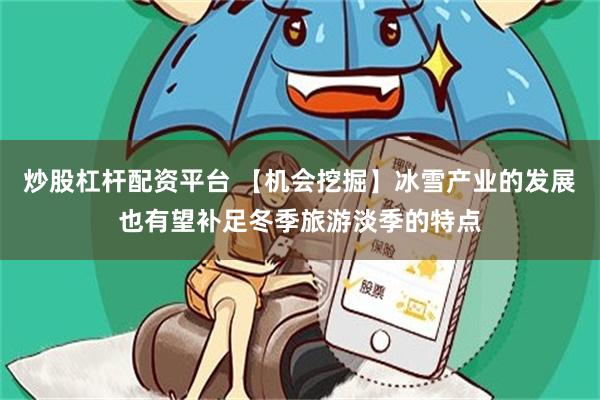 炒股杠杆配资平台 【机会挖掘】冰雪产业的发展也有望补足冬季旅游淡季的特点