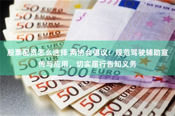 股票配资怎么选择 两协会倡议：规范驾驶辅助宣传与应用，切实履行告知义务
