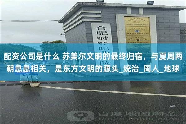 配资公司是什么 苏美尔文明的最终归宿，与夏周两朝息息相关，是东方文明的源头_统治_周人_地球
