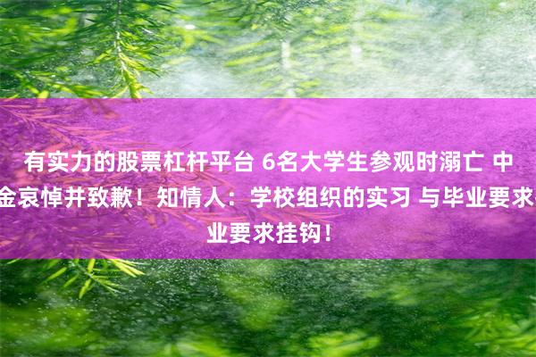 有实力的股票杠杆平台 6名大学生参观时溺亡 中金黄金哀悼并致歉！知情人：学校组织的实习 与毕业要求挂钩！